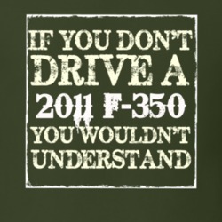 If You Dont Drive A 2011 F-350 You Wouldnt Understand T Shirt