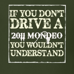 If You Dont Drive A 2011 Mondeo You Wouldnt Understand T Shirt