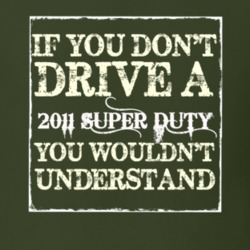 If You Dont Drive A 2011 Super Duty You Wouldnt Understand T Shirt