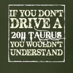 If You Dont Drive A 2011 Taurus You Wouldnt Understand T Shirt
