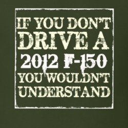 If You Dont Drive A 2012 F-150 You Wouldnt Understand T Shirt