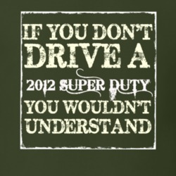 If You Dont Drive A 2012 Super Duty You Wouldnt Understand T Shirt