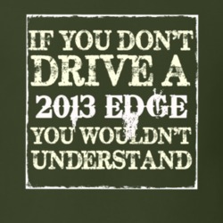 If You Dont Drive A 2013 Edge You Wouldnt Understand T Shirt