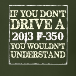 If You Dont Drive A 2013 F-350 You Wouldnt Understand T Shirt