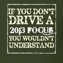 If You Dont Drive A 2013 Focus You Wouldnt Understand T Shirt