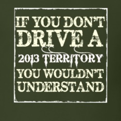 If You Dont Drive A 2013 Territory You Wouldnt Understand T Shirt