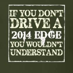 If You Dont Drive A 2014 Edge You Wouldnt Understand T Shirt