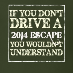 If You Dont Drive A 2014 Escape You Wouldnt Understand T Shirt