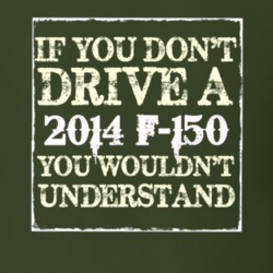 If You Dont Drive A 2014 F-150 You Wouldnt Understand T Shirt