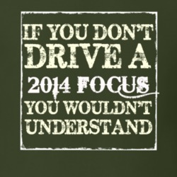 If You Dont Drive A 2014 Focus You Wouldnt Understand T Shirt