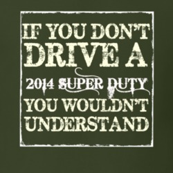 If You Dont Drive A 2014 Super Duty You Wouldnt Understand T Shirt