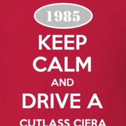 Keep Calm And Drive A 1985 Oldsmobile Cutlass Ciera  T Shirt