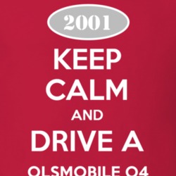 Keep Calm And Drive A 2001 Oldsmobile Olsmobile O4  T Shirt