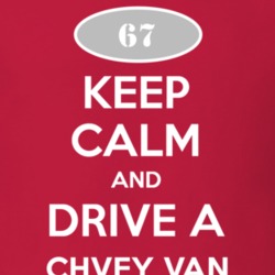Keep Calm and Drive A 1967 Chevy Van T Shirt