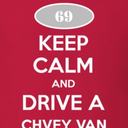 Keep Calm and Drive A 1969 Chevy Van T Shirt