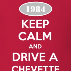 Keep Calm and Drive A 1984 Chevy Chevette T Shirt
