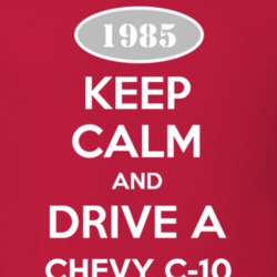 Keep Calm and Drive A 1985 Chevy C-10 T Shirt