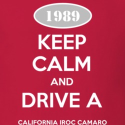 Keep Calm and Drive A 1989 Chevy California IROC Camaro T Shirt