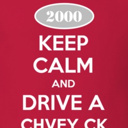Keep Calm and Drive A 2000 Chevy CK T Shirt