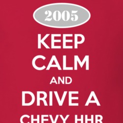 Keep Calm and Drive A 2005 Chevy Chevy HHR T Shirt