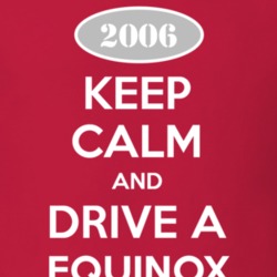 Keep Calm and Drive A 2006 Chevy Equinox T Shirt