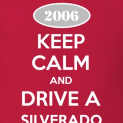 Keep Calm and Drive A 2006 Chevy Silverado T Shirt