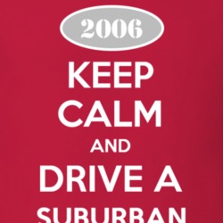 Keep Calm and Drive A 2006 Chevy Suburban T Shirt