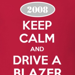 Keep Calm and Drive A 2008 Chevy Blazer T Shirt