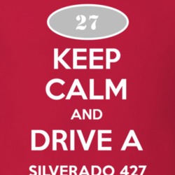 Keep Calm and Drive A 427 Chevy Silverado 427 T Shirt