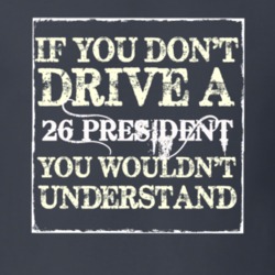 If You Dont Drive a 1926 Studebaker President You Wouldnt Understand