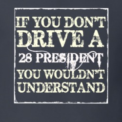 If You Dont Drive a 1928 Studebaker President You Wouldnt Understand