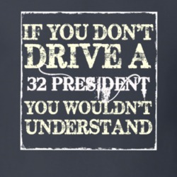 If You Dont Drive a 1932 Studebaker President You Wouldnt Understand