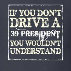 If You Dont Drive a 1939 Studebaker President You Wouldnt Understand