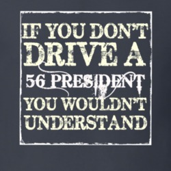 If You Dont Drive a 1956 Studebaker President You Wouldnt Understand