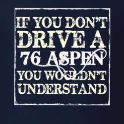 If You Dont Drive A 1976 Dodge Aspen You Wouldnt Understand T Shirt