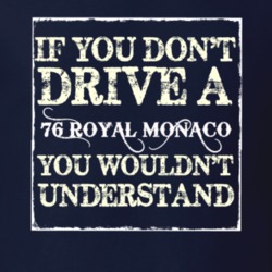 If You Dont Drive A 1976 Dodge Royal Monaco You Wouldnt Understand T S