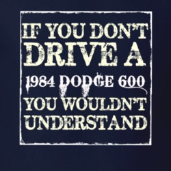 If You Dont Drive A 1984 Dodge 600 You Wouldnt Understand T Shirt