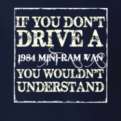 If You Dont Drive A 1984 Dodge Mini-Ram Van You Wouldnt Understand T S
