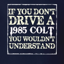 If You Dont Drive A 1985 Dodge Colt You Wouldnt Understand T Shirt