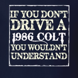 If You Dont Drive A 1986 Dodge Colt You Wouldnt Understand T Shirt