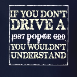 If You Dont Drive A 1987 Dodge 600 You Wouldnt Understand T Shirt