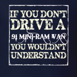 If You Dont Drive A 1991 Dodge Mini-Ram Van You Wouldnt Understand T S