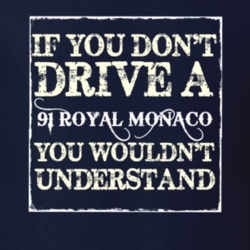 If You Dont Drive A 1991 Dodge Royal Monaco You Wouldnt Understand T S