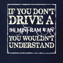 If You Dont Drive A 1996 Dodge Mini-Ram Van You Wouldnt Understand T S
