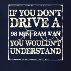 If You Dont Drive A 1998 Dodge Mini-Ram Van You Wouldnt Understand T S