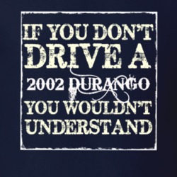 If You Dont Drive A 2002 Dodge Durango You Wouldnt Understand T Shirt