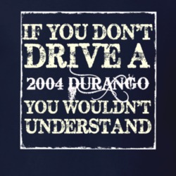 If You Dont Drive A 2004 Dodge Durango You Wouldnt Understand T Shirt