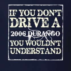 If You Dont Drive A 2006 Dodge Durango You Wouldnt Understand T Shirt