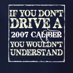 If You Dont Drive A 2007 Dodge Caliber You Wouldnt Understand T Shirt