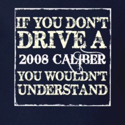 If You Dont Drive A 2008 Dodge Caliber You Wouldnt Understand T Shirt